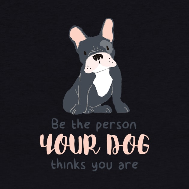 Be the person your dog thinks you are shirt by Wintrly